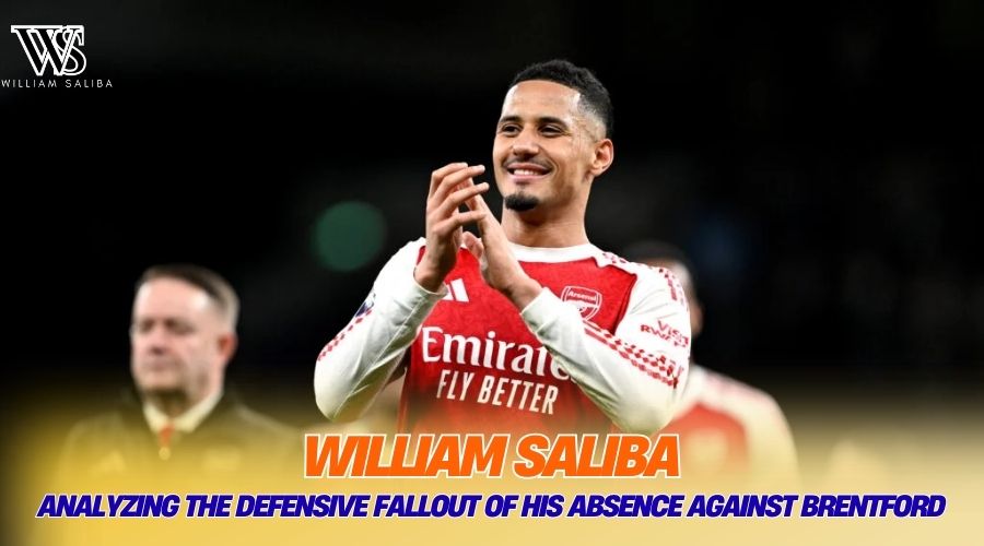 William Saliba: Analyzing the defensive fallout of his absence against Brentford William Saliba: Analyzing the defensive fallout of his absence against Brentford